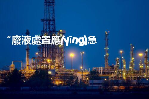 “廢液處置應(yīng)急預(yù)案，綠色守護(hù)，安全無憂新篇章”